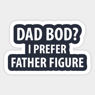 Dad Bod? I Prefer Father Figure Sticker